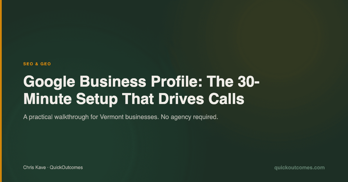 Google Business Profile for Vermont Businesses: The 30-Minute Setup That Drives Calls
